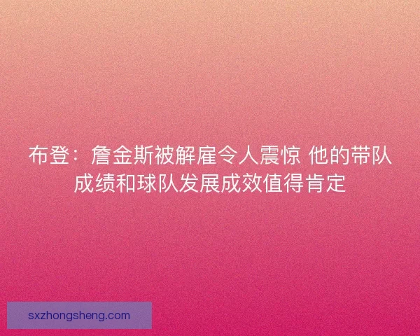 布登：詹金斯被解雇令人震惊 他的带队成绩和球队发展成效值得肯定